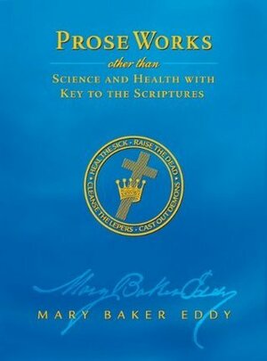 Prose Works Other Than Science And Health With Key To The Scriptures by Mary Baker Eddy