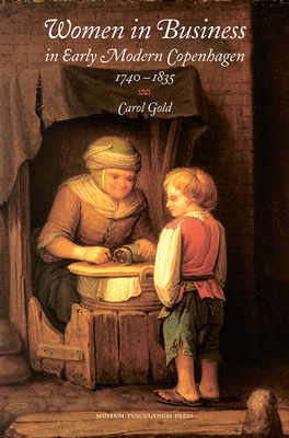 Women in Business in Early Modern Copenhagen 1740-1835 by Carol Gold