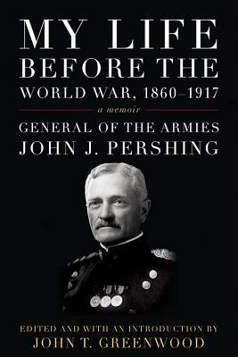 My Life Before the World War, 1860-1917 by John J. Pershing