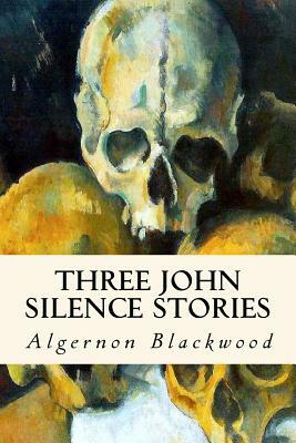 Three John Silence Stories by Algernon Blackwood