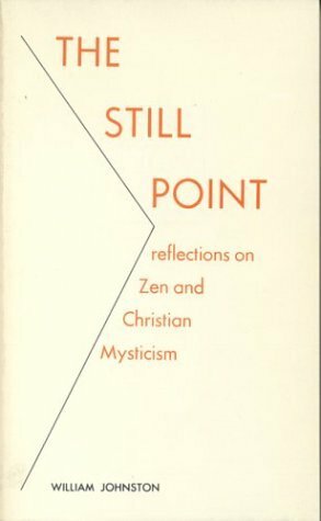 The Still Point: Reflections on Zen and Christian Mysticism by William Johnston