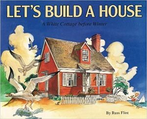 Let's Build a House: A White Cottage Before Winter by Russ Flint