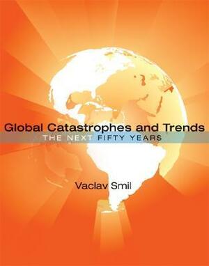 Global Catastrophes and Trends: The Next Fifty Years by Vaclav Smil