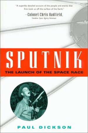 Sputnik: The Launch of the Space Race by Paul Dickson
