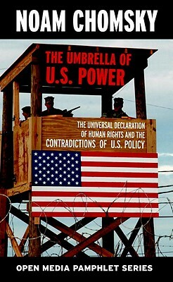 The Umbrella of U.S. Power: The Universal Declaration of Human Rights and the Contradictions of U.S. Policy by Noam Chomsky
