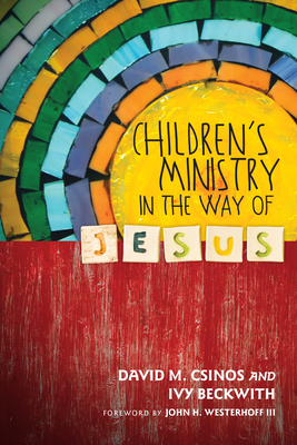 Children's Ministry in the Way of Jesus by Ivy Beckwith, David M. Csinos