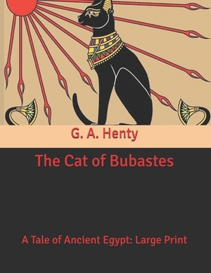 The Cat of Bubastes: A Tale of Ancient Egypt: Large Print by G.A. Henty