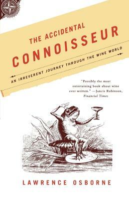 The Accidental Connoisseur: An Irreverent Journey Through the Wine World by Lawrence Osborne