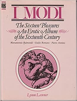 Modi: the sixteen pleasures : an erotic album of the Italian renaissance by Marcantonio Raimondi, Lynne Lawner