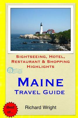 Maine Travel Guide: Sightseeing, Hotel, Restaurant & Shopping Highlights by Richard Wright