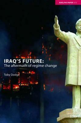 Iraq's Future: The Aftermath of Regime Change by Toby Dodge