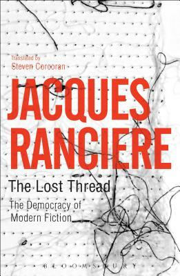 The Lost Thread: The Democracy of Modern Fiction by Jacques Rancière