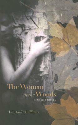 The Woman in the Woods: Linked Stories by Ann Joslin Williams