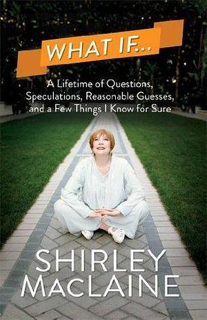 What If . . . by Shirley MacLaine, Shirley MacLaine