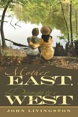 Mother East, Daughter West by John Livingston