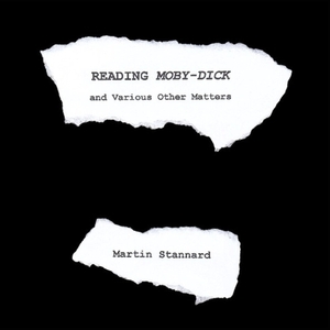 Reading Moby-Dick and Various Other Matters by Martin Stannard