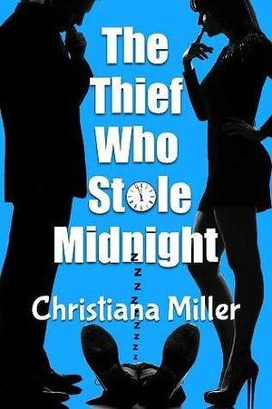 The Thief Who Stole Midnight: A New Year's Romp by Christiana Miller, Christiana Miller