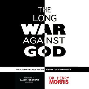 The Long War Against God: The History and Impact of the Creation/Evolution Conflict by Henry M. Morris