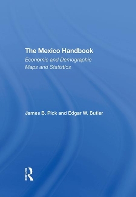 The Mexico Handbook: Economic and Demographic Maps and Statistics by James B. Pick, Edgar W. Butler