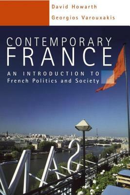 Contemporary France: An Introduction to French Politics and Society by Georgios Varouxakis, David Howarth