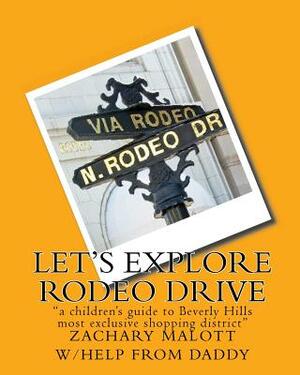 Let's Explore Rodeo Drive: "a children's guide to Beverly Hills most exclusive shopping district" by Zachary Malott, Michael Malott