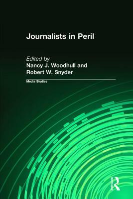 Journalists in Peril by Nancy J. Woodhull, Robert W. Snyder