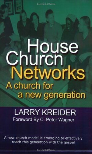 House Church Networks: A Church for a New Generation by Larry Kreider