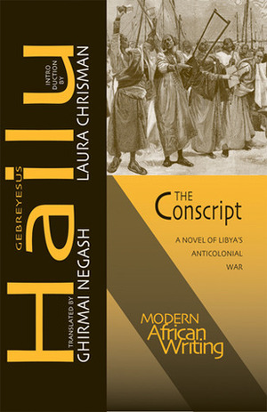 The Conscript: A Novel of Libya's Anticolonial War by Ghirmai Negash, Gebreyesus Hailu, Laura Chrisman