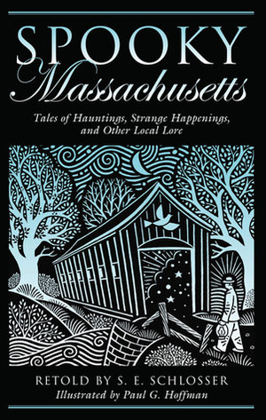 Spooky Massachusetts: Tales of Hauntings, Strange Happenings, and Other Local Lore by Paul G. Hoffman, S.E. Schlosser
