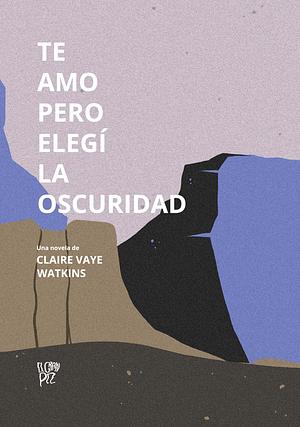 Te amo pero elegí la oscuridad by Claire Vaye Watkins