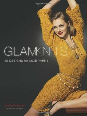 Glam Knits: 25+ Designs for Luxe Yarns by Stefanie Japel