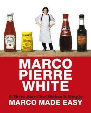 Marco Made Easy: A Three-Star Chef Makes It Simple. Marco Pierre White by Marco Pierre White