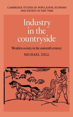 Industry in the Countryside: Wealden Society in the Sixteenth Century by Michael Zell