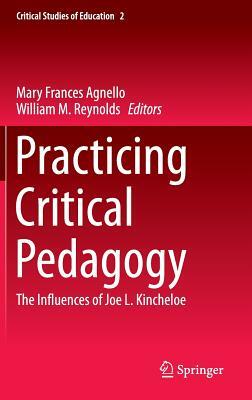 Practicing Critical Pedagogy: The Influences of Joe L. Kincheloe by 