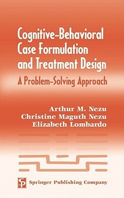 Cognitive-Behavioral Case Formulation and Treatment Design: A Problem-Solving Approach by Arthur M. Nezu