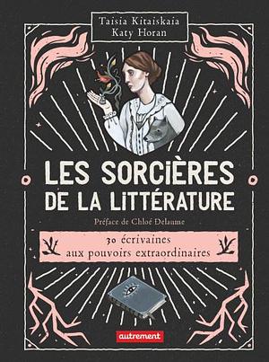 Les sorcières de la littérature, 30 écrivaines aux pouvoirs extraordinaires by Taisia Kitaiskaia