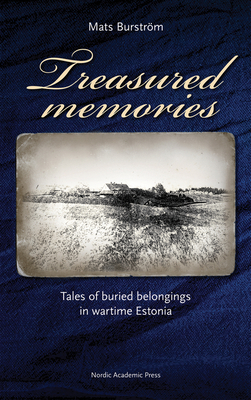 Treasured Memories: Tales of Buried Belongings in Wartime Estonia by Mats Burström
