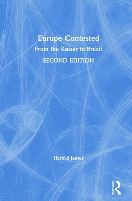Europe Contested: From the Kaiser to Brexit by Harold James