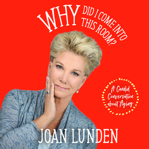 Why Did I Come Into This Room?: A Candid Conversation about Aging by Joan Lunden