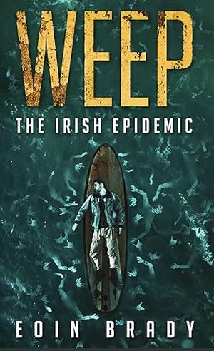 Weep: The Irish Epidemic  by Eoin Brady