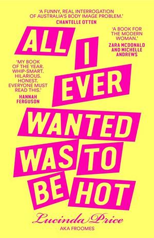 All I Ever Wanted Was To Be Hot by Lucinda 'Froomes' Price