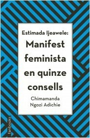 Estimada Ijeawele: Manifest feminista en quinze consells by Chimamanda Ngozi Adichie, Scheherezade Surià