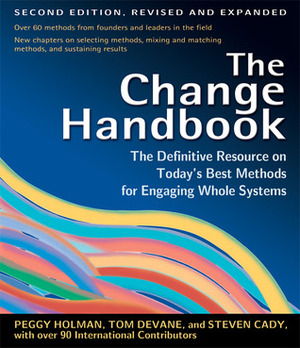 The Change Handbook: The Definitive Resource on Today's Best Methods for Engaging Whole Systems by Peggy Holman, Tom Devane, Steven Cady, William A. Adams