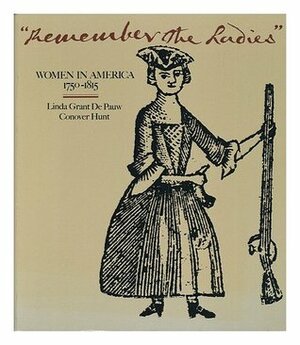 Remember the Ladies: Women in America, 1750-1815 by Linda Grant De Pauw, Miriam Schneir, Conover Hunt