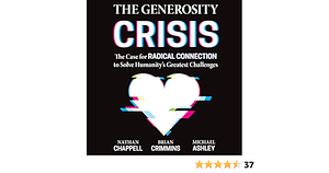 The Generosity Crisis: The Case for Radical Connection to Solve Humanity's Greatest Challenges by Michael Ashley, Nathan Chappell, Brian Crimmins