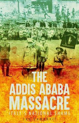 The Addis Ababa Massacre: Italy's National Shame by Ian Campbell