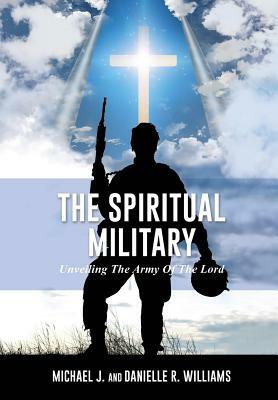 The Spiritual Military by Danielle R. Williams, Michael J. Williams