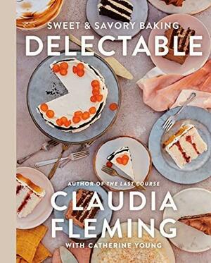 Delectable: Sweet & Savory Baking by Claudia Fleming, Catherine Young, Johnny Miller