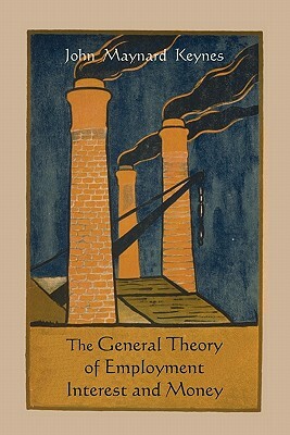 The General Theory of Employment Interest and Money by John Maynard Keynes