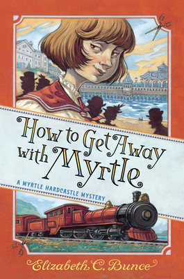 How to Get Away with Myrtle (Myrtle Hardcastle Mystery 2) by Elizabeth C. Bunce